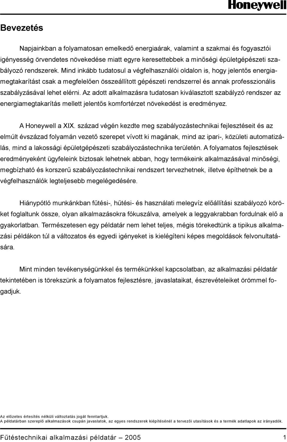 Az adott alkalmazásra tudatosan kiválasztott szabályzó rendszer az energiamegtakarítás mellett jelentős komfortérzet növekedést is eredményez. A Honeywell a XIX.