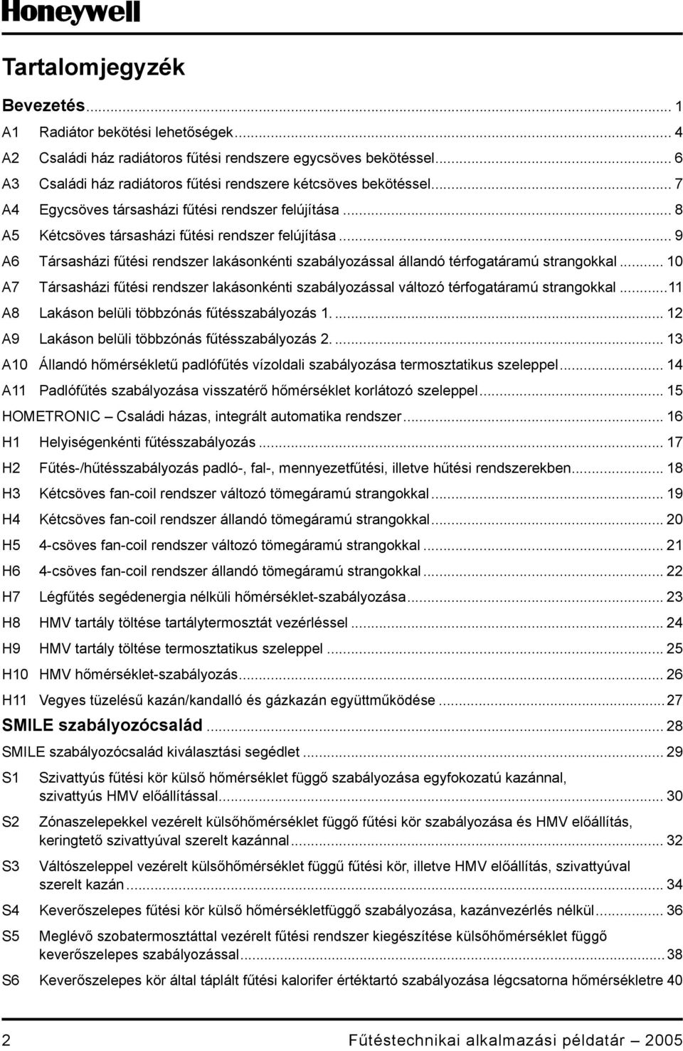 .. A Társasházi fűtési rendszer lakásonkénti szabályozással változó térfogatáramú strangokkal... A Lakáson belüli többzónás fűtésszabályozás... A Lakáson belüli többzónás fűtésszabályozás 2.