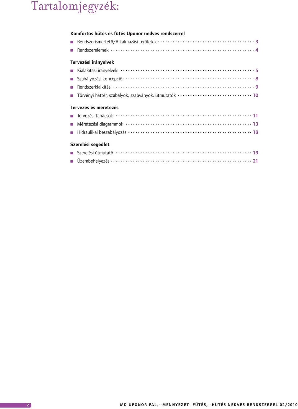 szabályok, szabványok, útmutatók 1 Tervezés és méretezés Tervezési tanácsok 11 Méretezési diagrammok 1 Hidraulikai