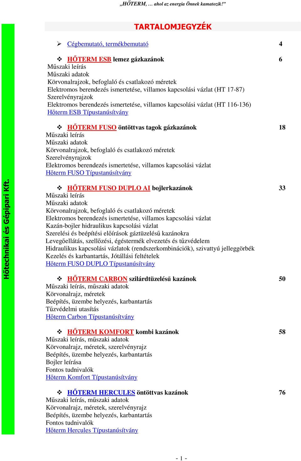 leírás Mőszaki adatok Körvonalrajzok, befoglaló és csatlakozó méretek Szerelvényrajzok Elektromos berendezés ismertetése, villamos kapcsolási vázlat Hıterm FUSO Típustanúsítvány HİTERM FUSO DUPLO AI