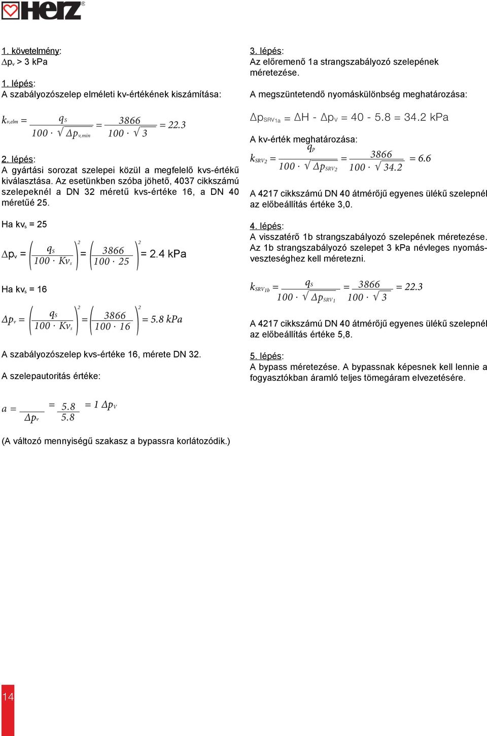 Ha kv s = 25 p v = = = 2. kpa 100. 3866 Kv s 100. 25 Ha kv s = 16 pv = = = 5.8 kpa 100. 3866 Kv s 100. 16 A szabályozószelep kvs-értéke 16, mérete DN 32. A szelepautoritás értéke: 3.