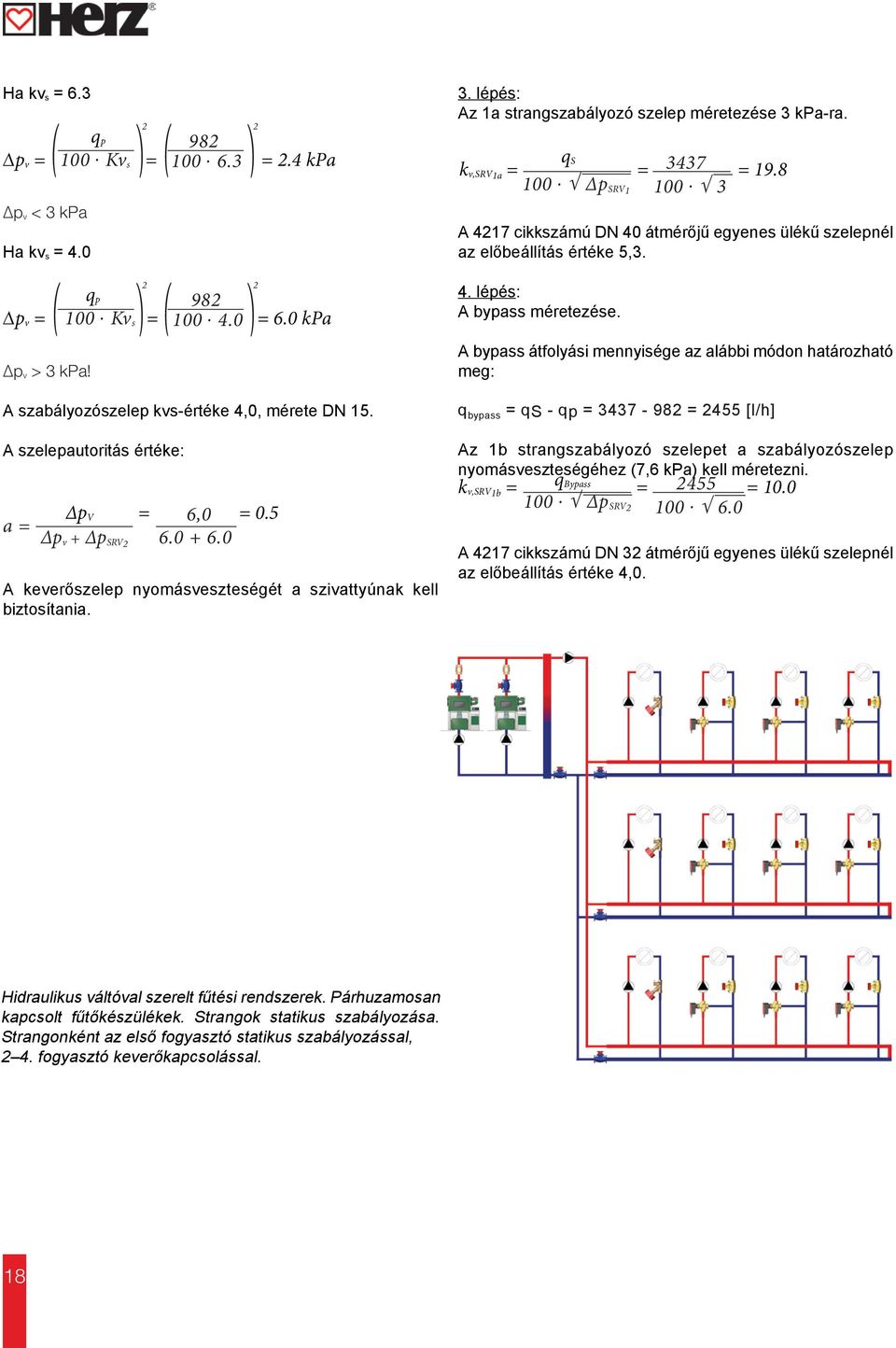 k v,srv 1a = = = 19.8 100. 337 p SRV 1 100. 3 A 217 cikkszámú DN 0 átmérőjű egyenes ülékű szelepnél az előbeállítás értéke 5,3.. lépés: A bypass méretezése.