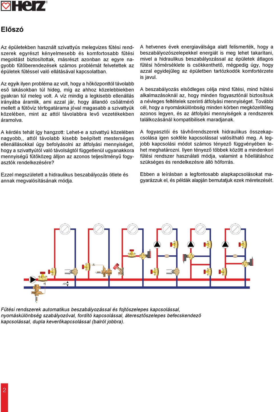 Az egyik ilyen probléma az volt, hogy a hőközponttól távolabb eső lakásokban túl hideg, míg az ahhoz közelebbiekben gyakran túl meleg volt.