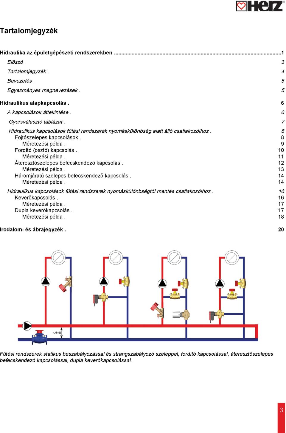 12 Méretezési példa. 13 Háromjáratú szelepes befecskendező. 1 Méretezési példa. 1 Hidraulikus ok fűtési rendszerek nyomáskülönbségtől mentes csatlakozóihoz. 16 Keverő. 16 Méretezési példa.