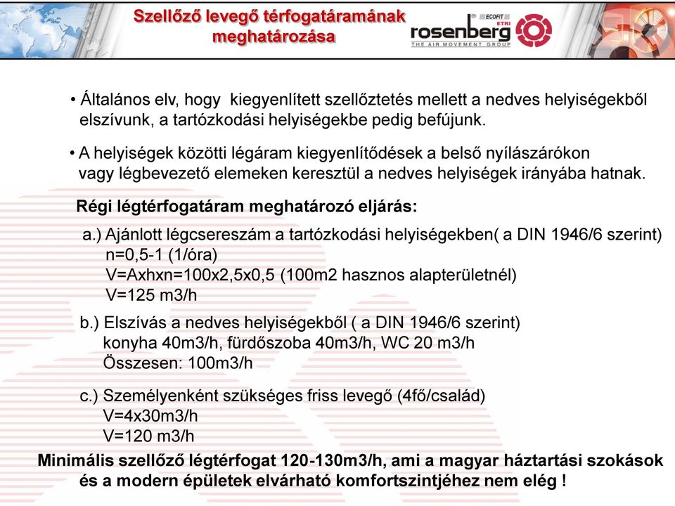 ) Ajánlott légcsereszám a tartózkodási helyiségekben( a DIN 1946/6 szerint) n=0,5-1 (1/óra) V=Axhxn=100x2,5x0,5 (100m2 hasznos alapterületnél) V=125 m3/h b.