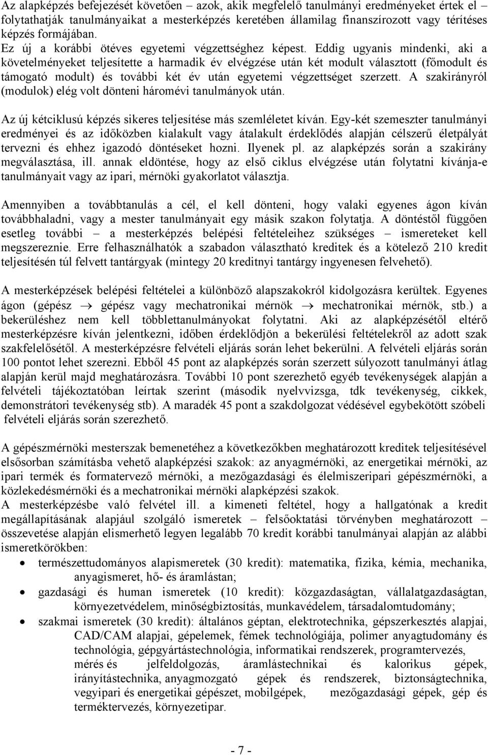 Eddig ugyanis mindenki, aki a követelményeket teljesítette a harmadik év elvégzése után két modult választott (főmodult és támogató modult) és további két év után egyetemi végzettséget szerzett.