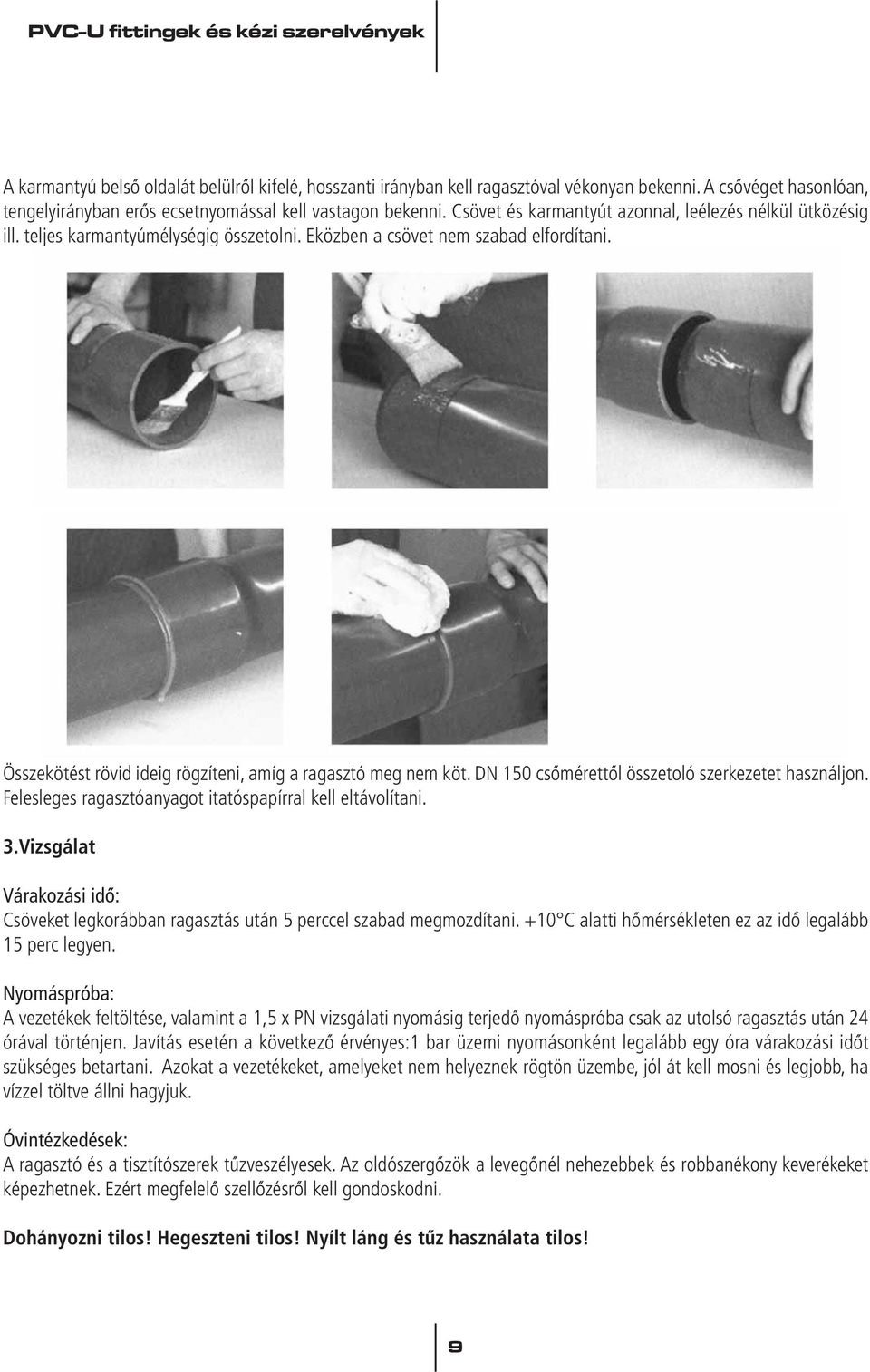 Összekötést rövid ideig rögzíteni, amíg a ragasztó meg nem köt. DN 150 csômérettôl összetoló szerkezetet használjon. Felesleges ragasztóanyagot itatóspapírral kell eltávolítani. 3.