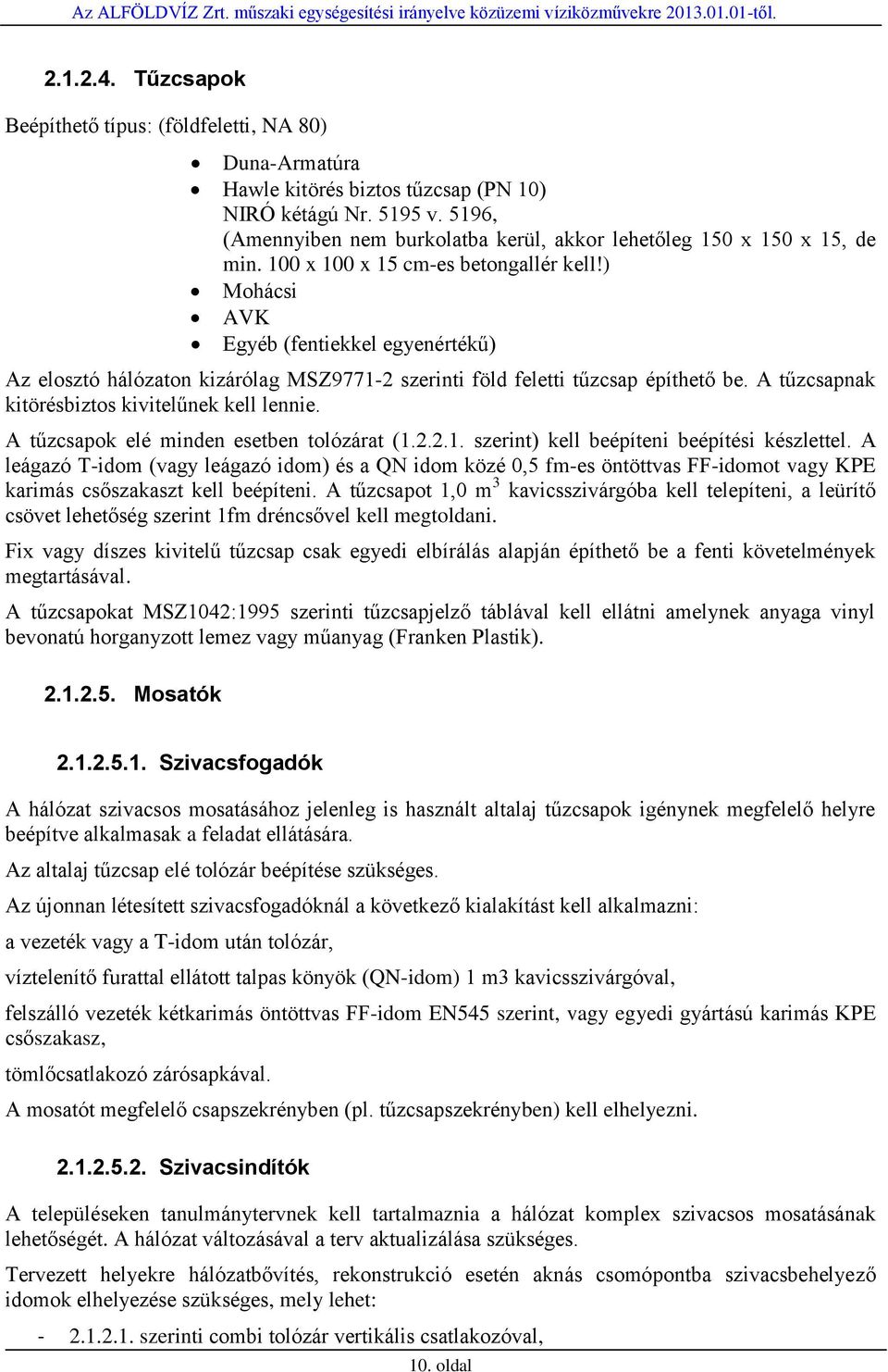 ) Mohácsi AVK Egyéb (fentiekkel egyenértékű) Az elosztó hálózaton kizárólag MSZ9771-2 szerinti föld feletti tűzcsap építhető be. A tűzcsapnak kitörésbiztos kivitelűnek kell lennie.