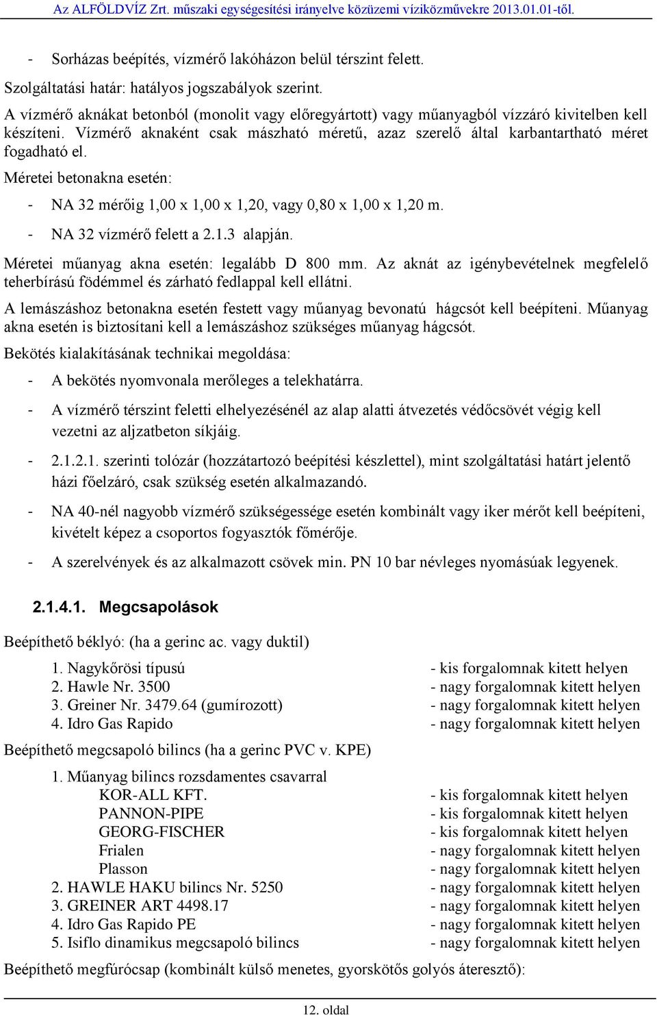 Méretei betonakna esetén: - NA 32 mérőig 1,00 x 1,00 x 1,20, vagy 0,80 x 1,00 x 1,20 m. - NA 32 vízmérő felett a 2.1.3 alapján. Méretei műanyag akna esetén: legalább D 800 mm.