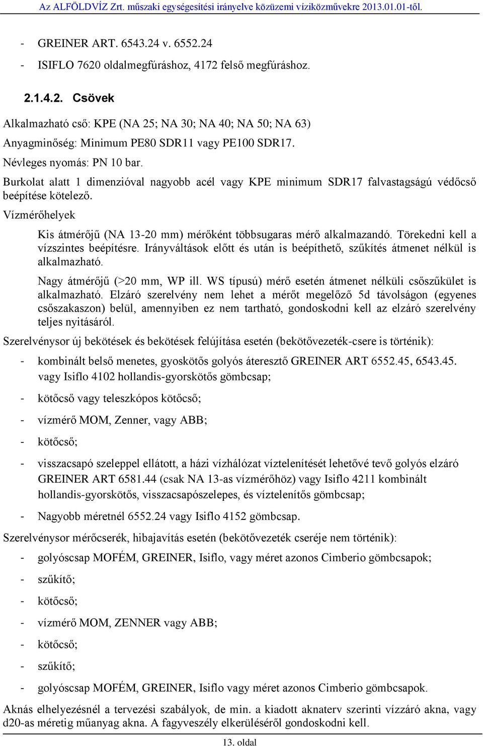 Vízmérőhelyek Kis átmérőjű (NA 13-20 mm) mérőként többsugaras mérő alkalmazandó. Törekedni kell a vízszintes beépítésre.