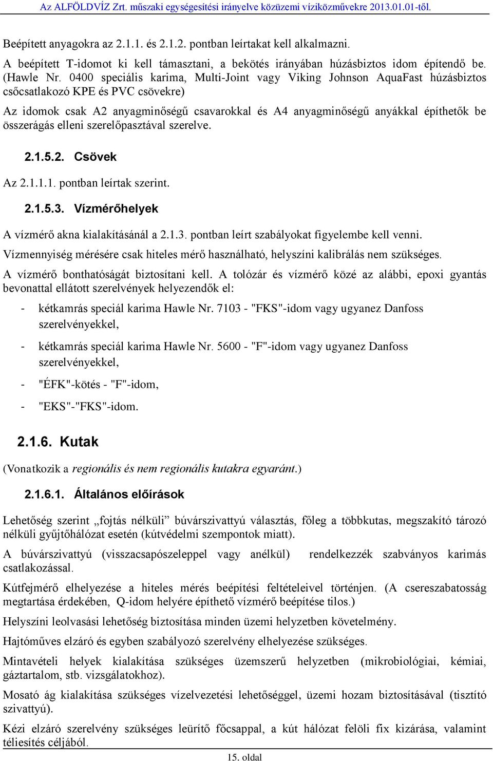 összerágás elleni szerelőpasztával szerelve. 2.1.5.2. Csövek Az 2.1.1.1. pontban leírtak szerint. 2.1.5.3. Vízmérőhelyek A vízmérő akna kialakításánál a 2.1.3. pontban leírt szabályokat figyelembe kell venni.