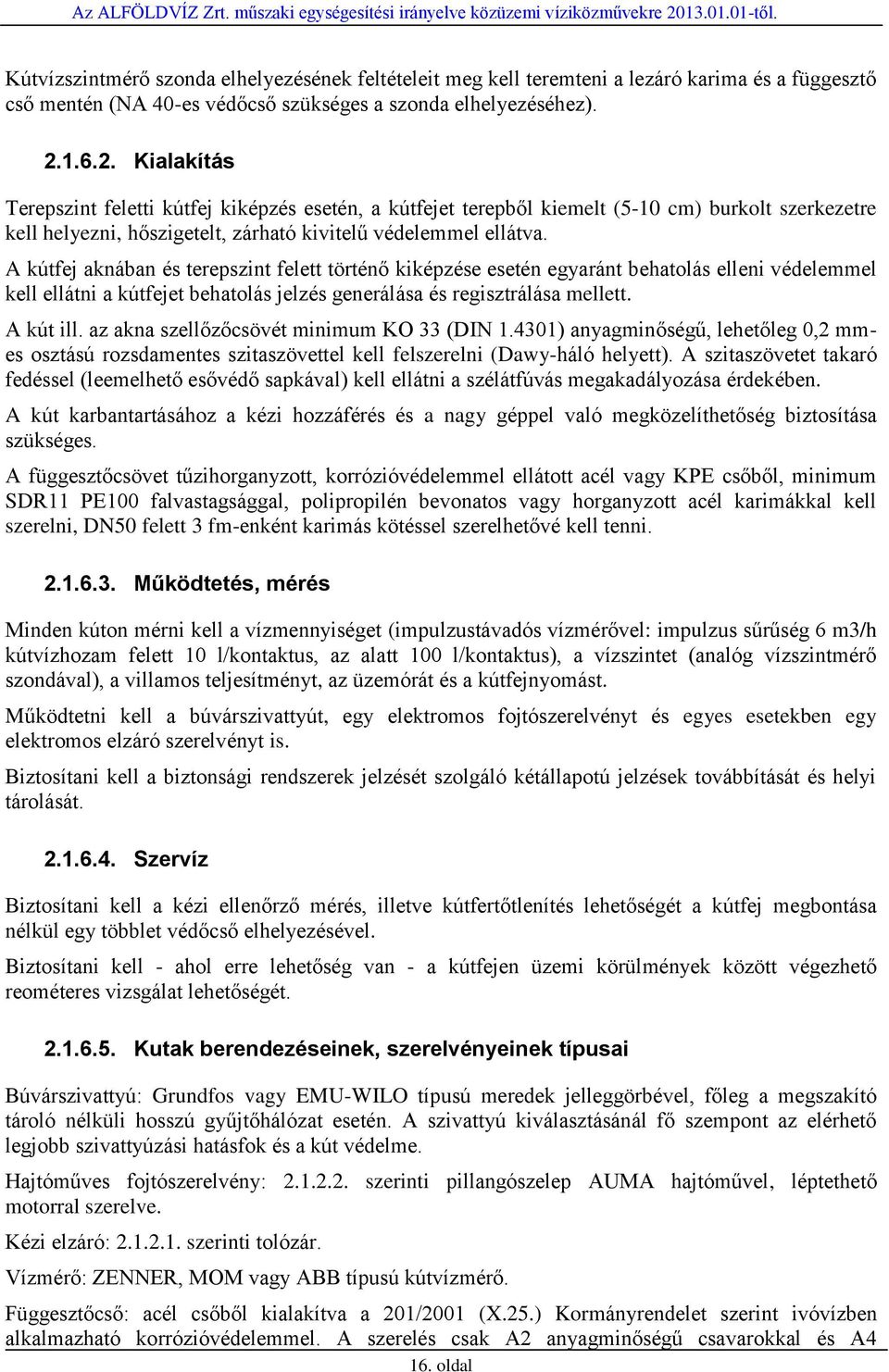 A kútfej aknában és terepszint felett történő kiképzése esetén egyaránt behatolás elleni védelemmel kell ellátni a kútfejet behatolás jelzés generálása és regisztrálása mellett. A kút ill.