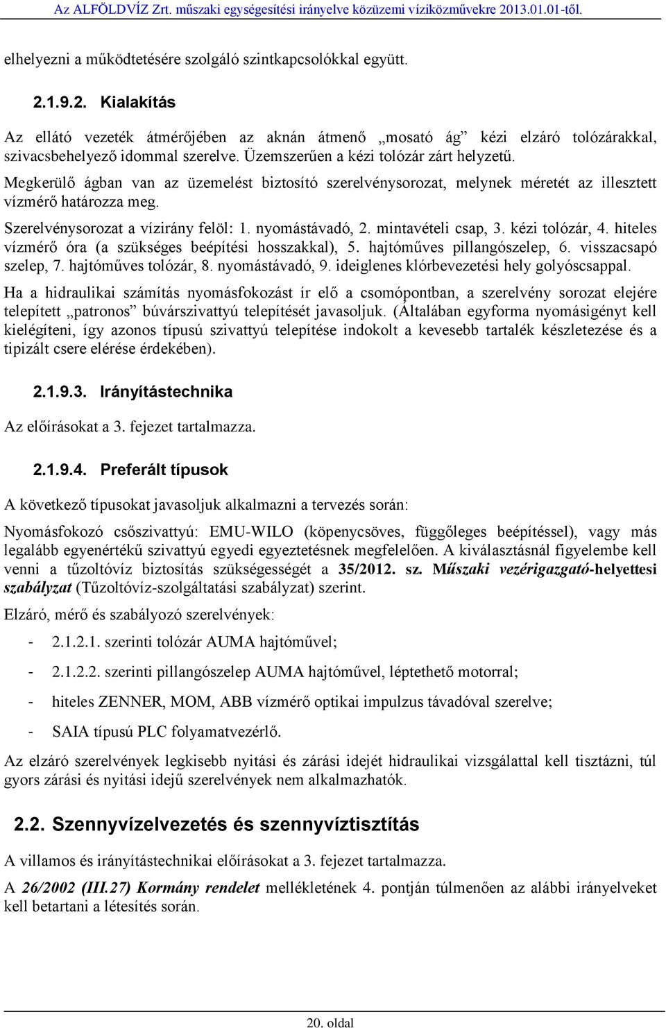 nyomástávadó, 2. mintavételi csap, 3. kézi tolózár, 4. hiteles vízmérő óra (a szükséges beépítési hosszakkal), 5. hajtóműves pillangószelep, 6. visszacsapó szelep, 7. hajtóműves tolózár, 8.