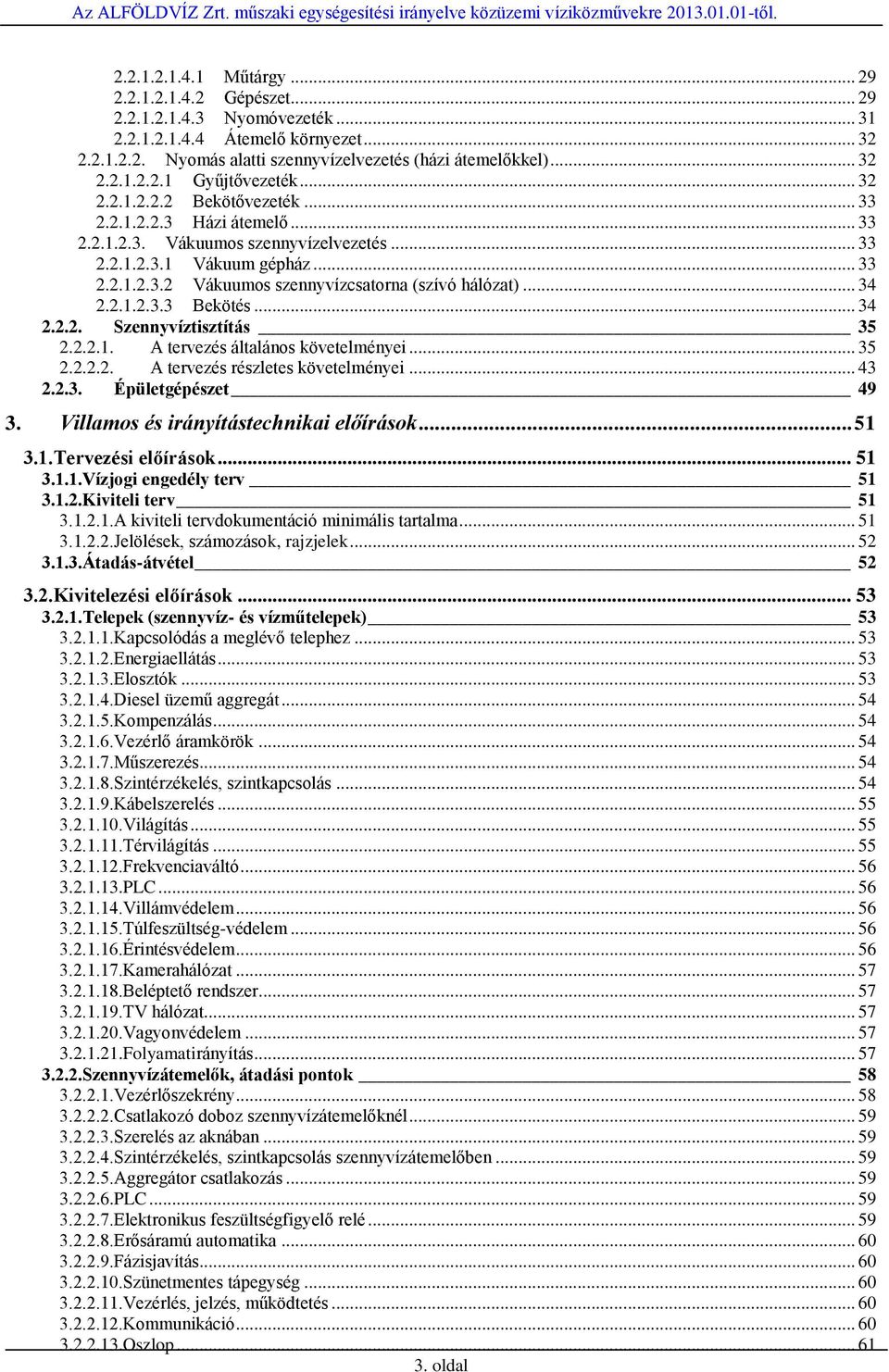 .. 34 2.2.1.2.3.3 Bekötés... 34 2.2.2. Szennyvíztisztítás 35 2.2.2.1. A tervezés általános követelményei... 35 2.2.2.2. A tervezés részletes követelményei... 43 2.2.3. Épületgépészet 49 3.