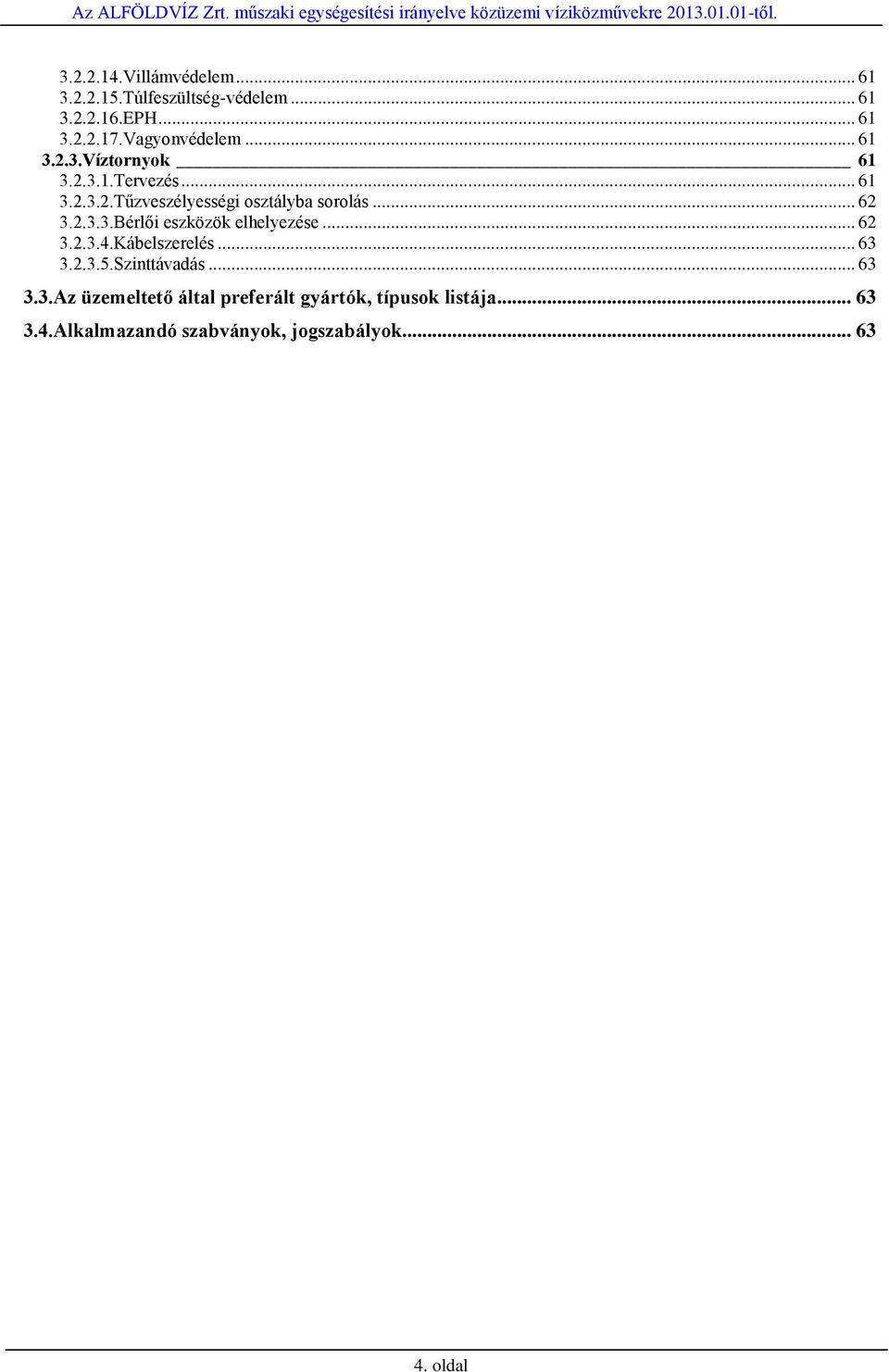 .. 62 3.2.3.3.Bérlői eszközök elhelyezése... 62 3.2.3.4.Kábelszerelés... 63 3.2.3.5.Szinttávadás... 63 3.3.Az üzemeltető által preferált gyártók, típusok listája.