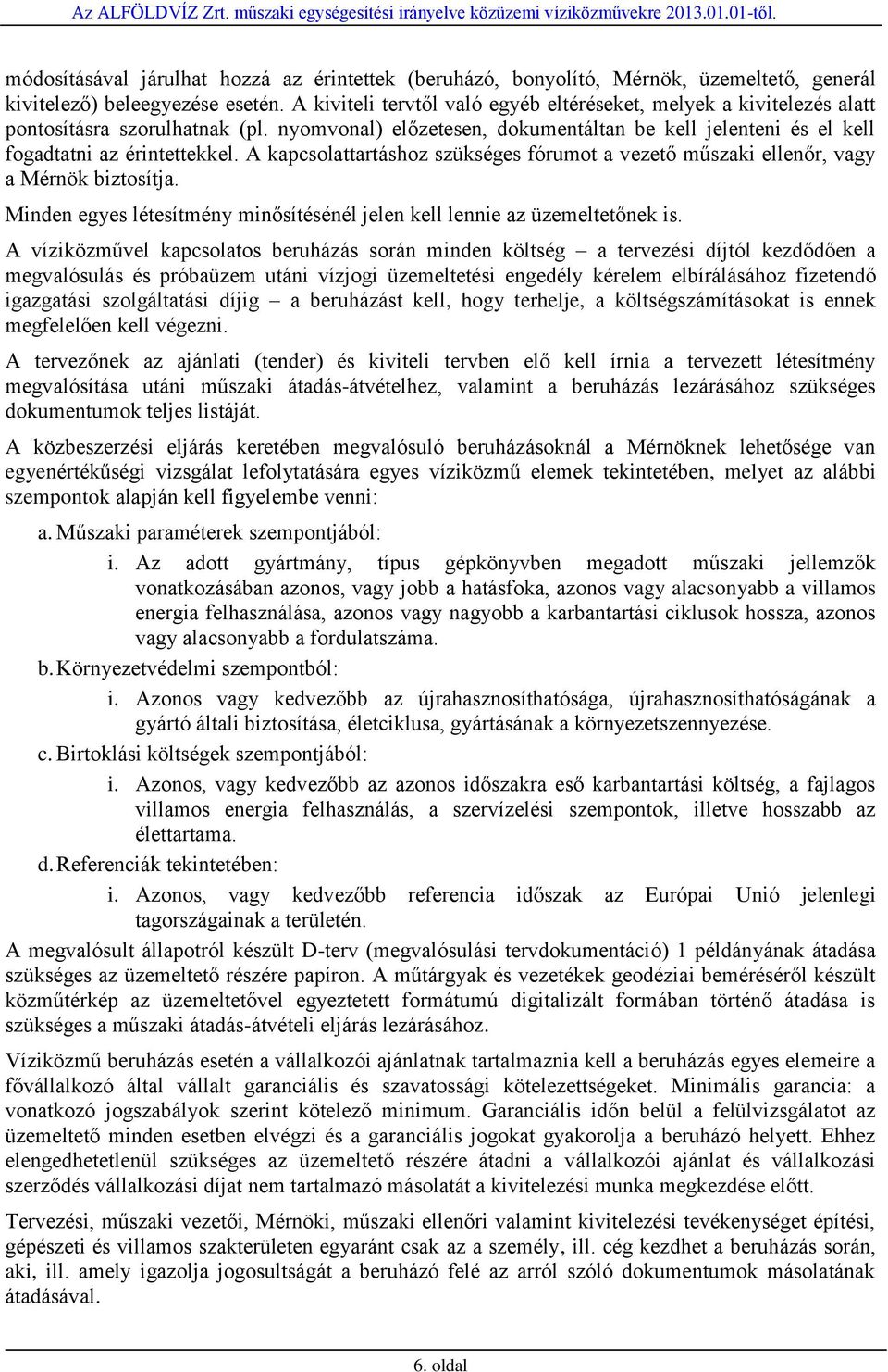 A kapcsolattartáshoz szükséges fórumot a vezető műszaki ellenőr, vagy a Mérnök biztosítja. Minden egyes létesítmény minősítésénél jelen kell lennie az üzemeltetőnek is.