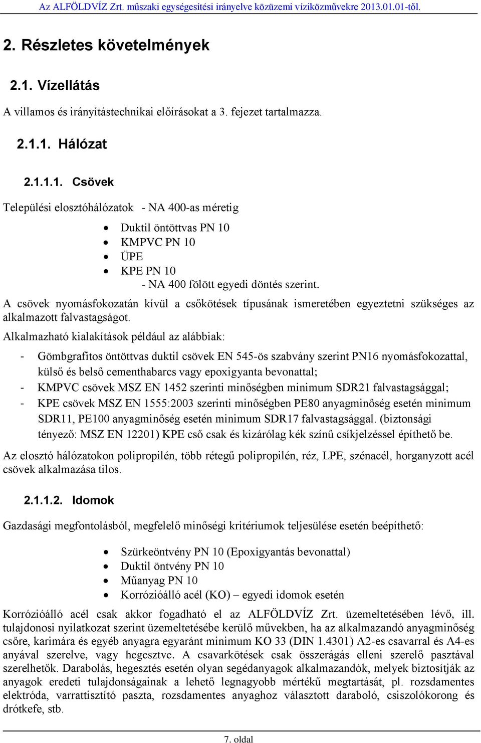 Alkalmazható kialakítások például az alábbiak: - Gömbgrafitos öntöttvas duktil csövek EN 545-ös szabvány szerint PN16 nyomásfokozattal, külső és belső cementhabarcs vagy epoxigyanta bevonattal; -