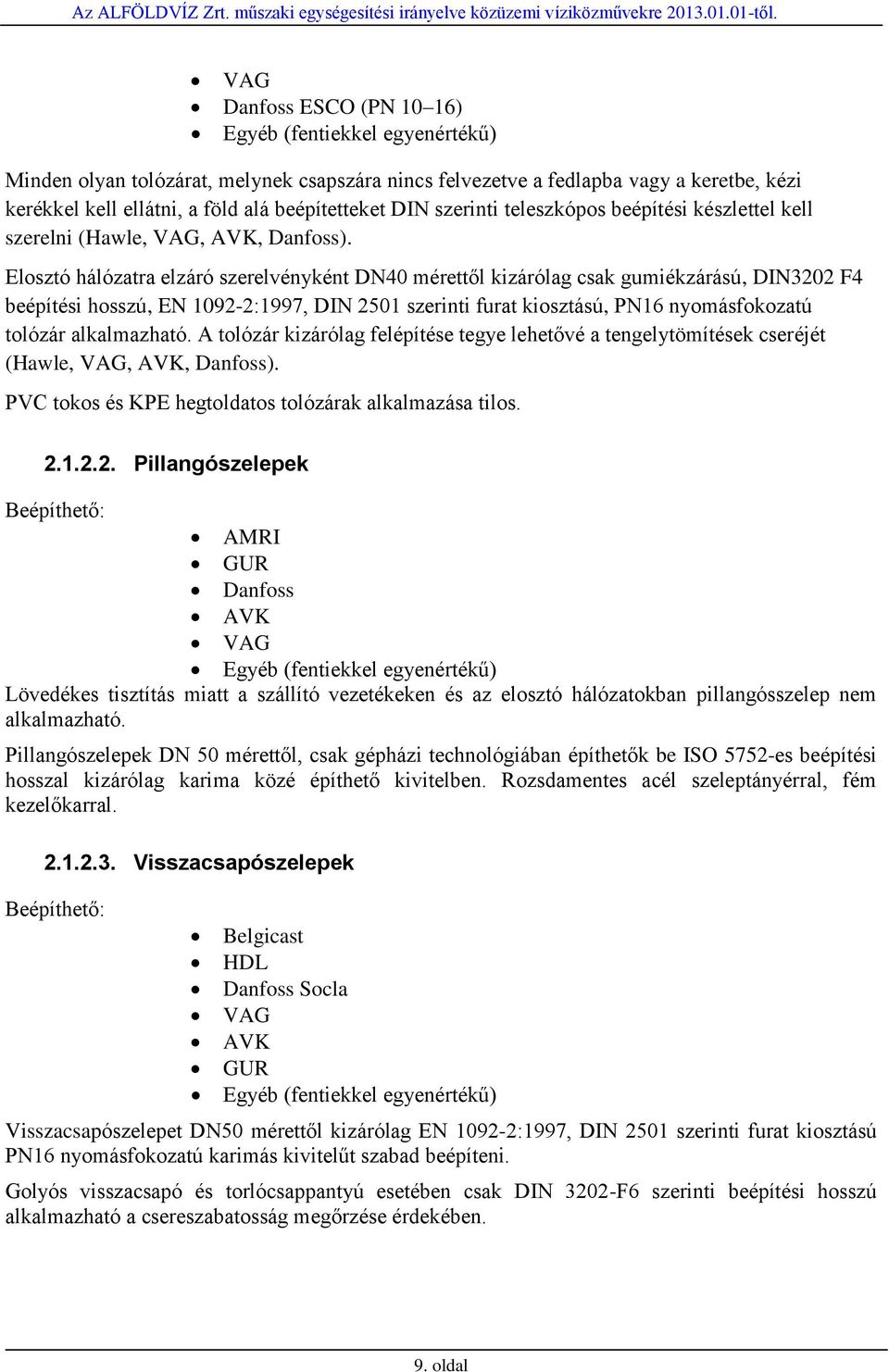 Elosztó hálózatra elzáró szerelvényként DN40 mérettől kizárólag csak gumiékzárású, DIN3202 F4 beépítési hosszú, EN 1092-2:1997, DIN 2501 szerinti furat kiosztású, PN16 nyomásfokozatú tolózár