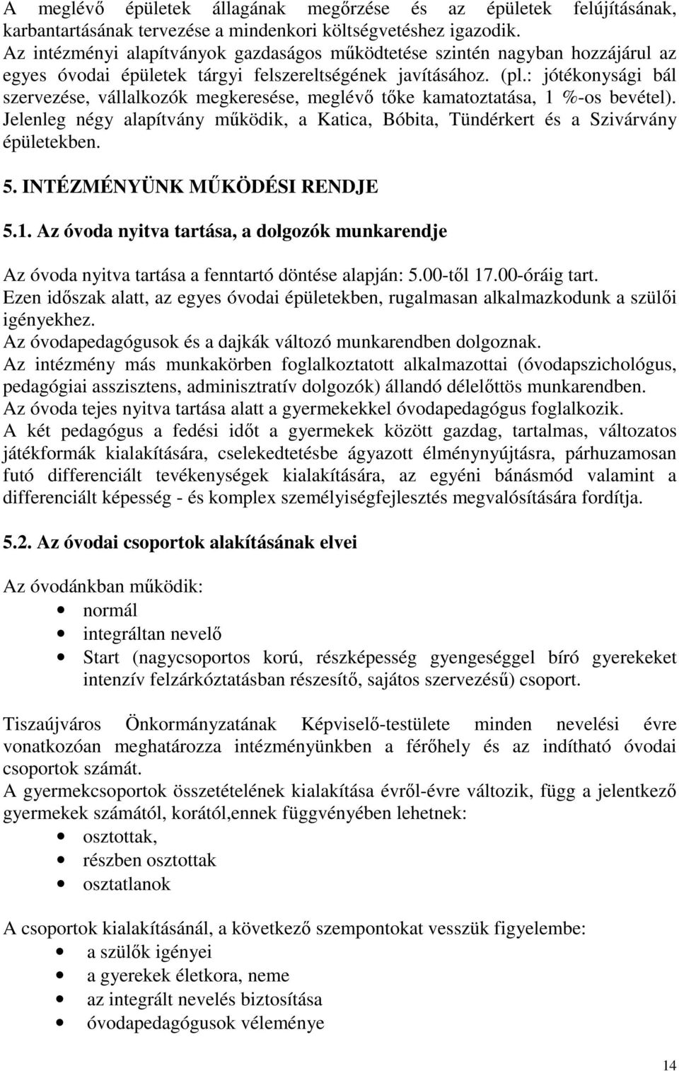 : jótékonysági bál szervezése, vállalkozók megkeresése, meglévő tőke kamatoztatása, 1 %-os bevétel). Jelenleg négy alapítvány működik, a Katica, Bóbita, Tündérkert és a Szivárvány épületekben. 5.