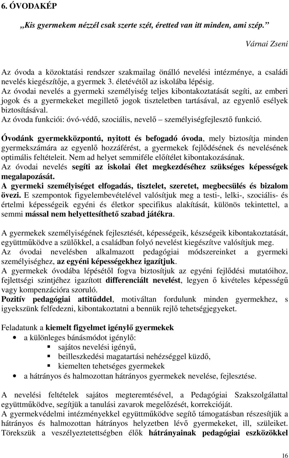 Az óvodai nevelés a gyermeki személyiség teljes kibontakoztatását segíti, az emberi jogok és a gyermekeket megillető jogok tiszteletben tartásával, az egyenlő esélyek biztosításával.