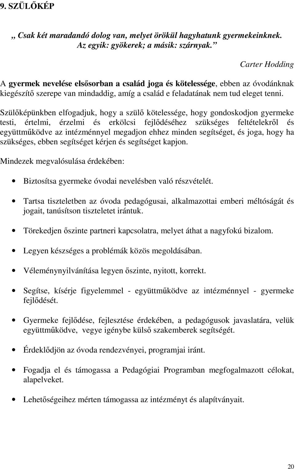 Szülőképünkben elfogadjuk, hogy a szülő kötelessége, hogy gondoskodjon gyermeke testi, értelmi, érzelmi és erkölcsi fejlődéséhez szükséges feltételekről és együttműködve az intézménnyel megadjon