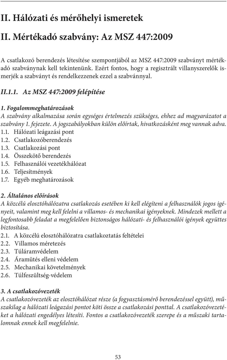 Fogalommeghatározások A szabvány alkalmazása során egységes értelmezés szükséges, ehhez ad magyarázatot a szabvány 1. fejezete. A jogszabályokban külön előírtak, hivatkozásként meg vannak adva. 1.1. Hálózati leágazási pont 1.