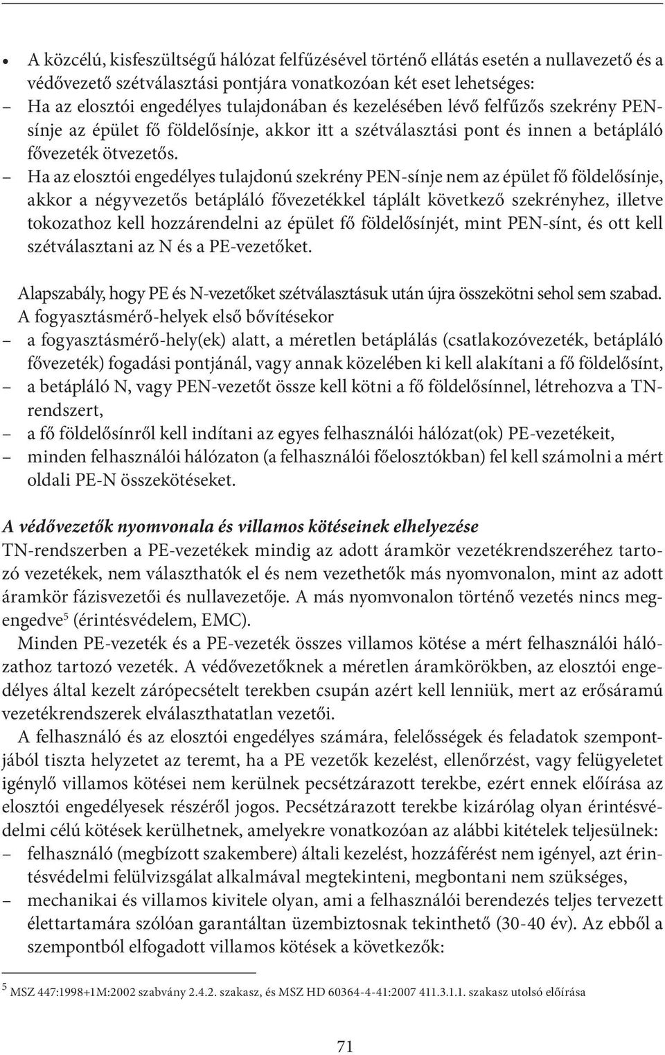 Ha az elosztói engedélyes tulajdonú szekrény PEN-sínje nem az épület fő földelősínje, akkor a négyvezetős betápláló fővezetékkel táplált következő szekrényhez, illetve tokozathoz kell hozzárendelni