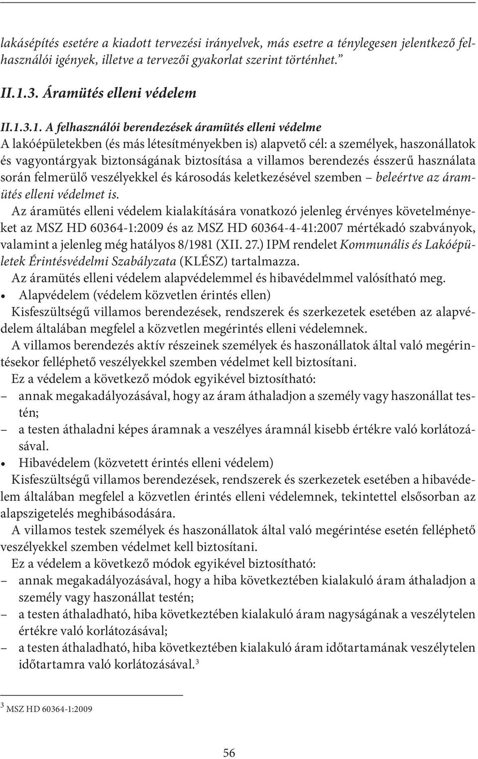 3.1. A felhasználói berendezések áramütés elleni védelme A lakóépületekben (és más létesítményekben is) alapvető cél: a személyek, haszonállatok és vagyontárgyak biztonságának biztosítása a villamos