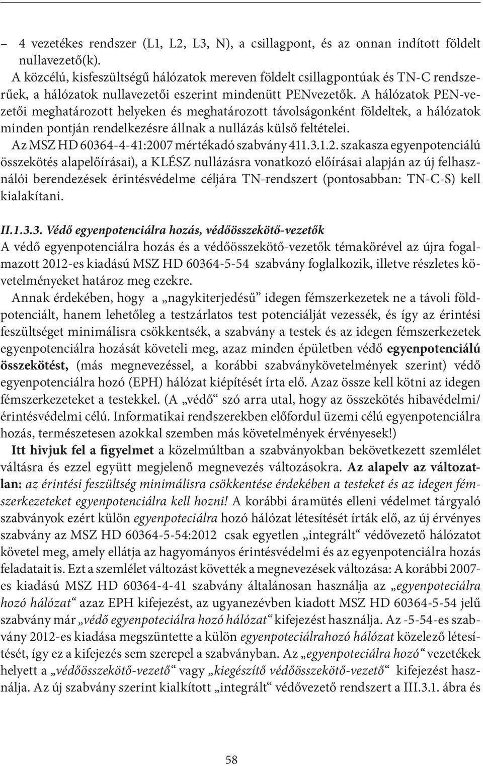 A hálózatok PEN-vezetői meghatározott helyeken és meghatározott távolságonként földeltek, a hálózatok minden pontján rendelkezésre állnak a nullázás külső feltételei.