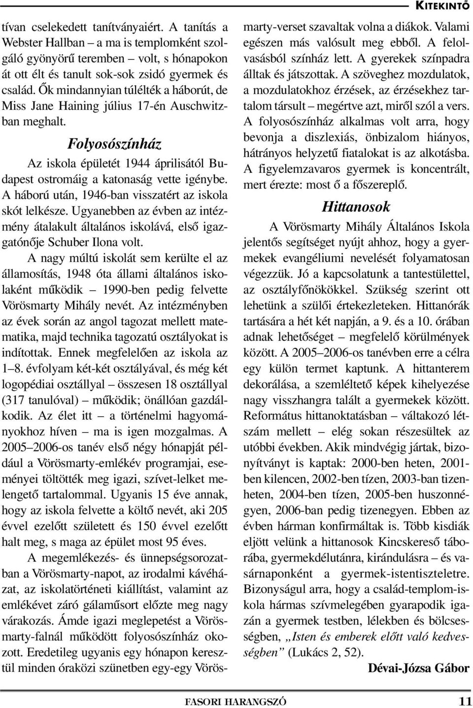 A háború után, 1946-ban visszatért az iskola skót lelkésze. Ugyanebben az évben az intézmény átalakult általános iskolává, elsô igazgatónôje Schuber Ilona volt.