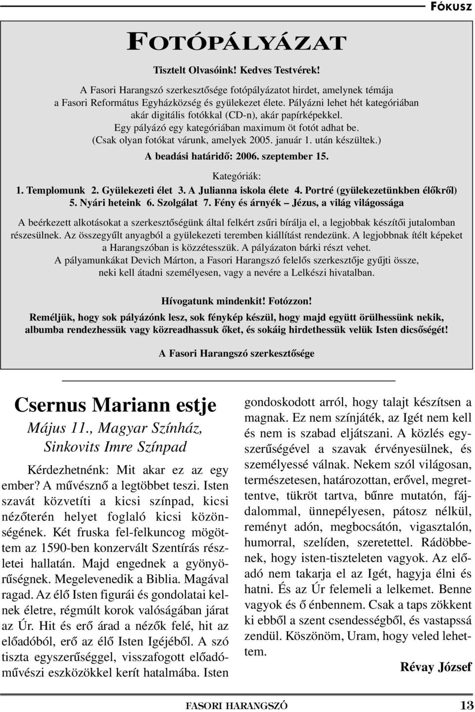 után készültek.) A beadási határidô: 2006. szeptember 15. Kategóriák: 1. Templomunk 2. Gyülekezeti élet 3. A Julianna iskola élete 4. Portré (gyülekezetünkben élôkrôl) 5. Nyári heteink 6. Szolgálat 7.