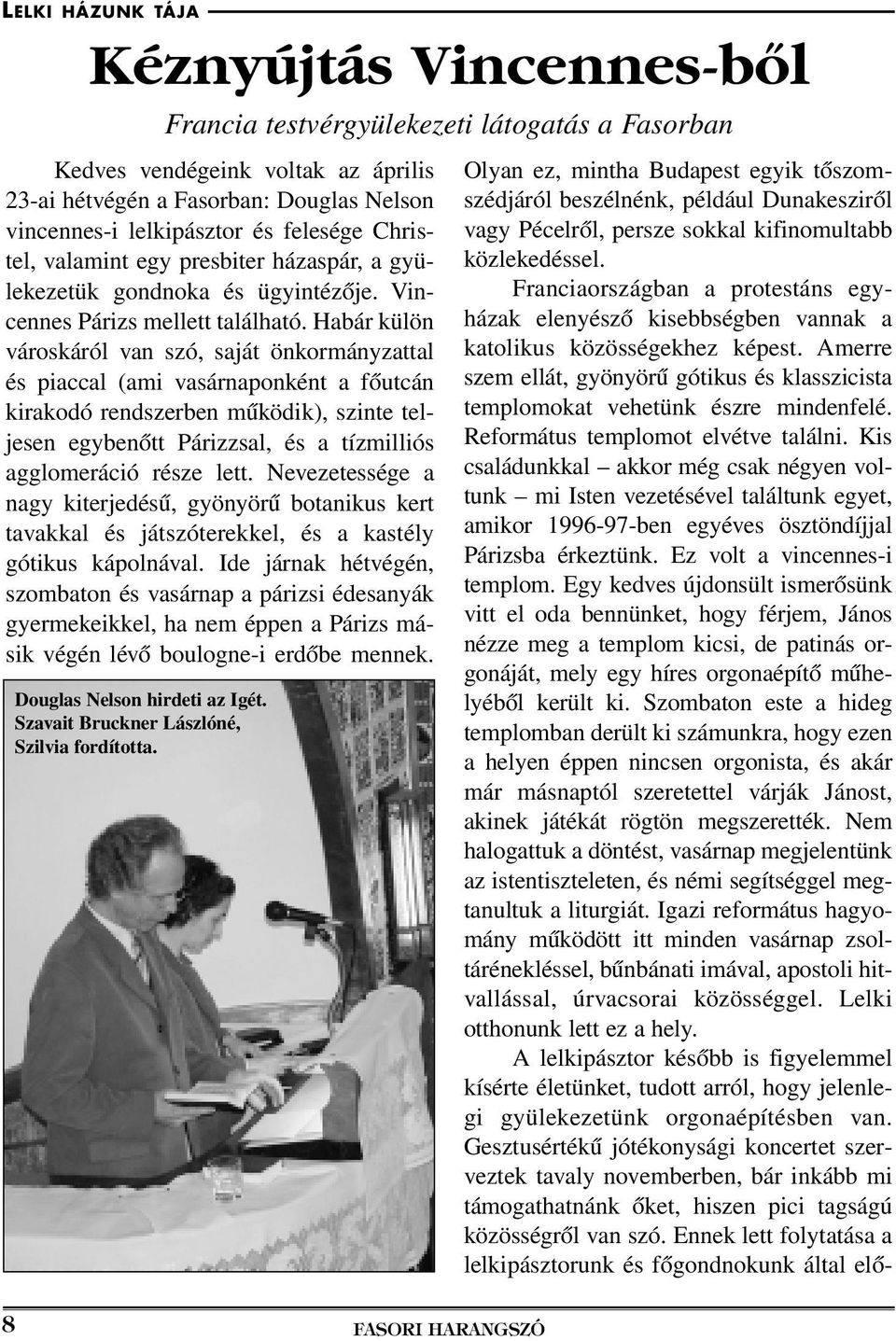 Habár külön városkáról van szó, saját önkormányzattal és piaccal (ami vasárnaponként a fôutcán kirakodó rendszerben mûködik), szinte teljesen egybenôtt Párizzsal, és a tízmilliós agglomeráció része