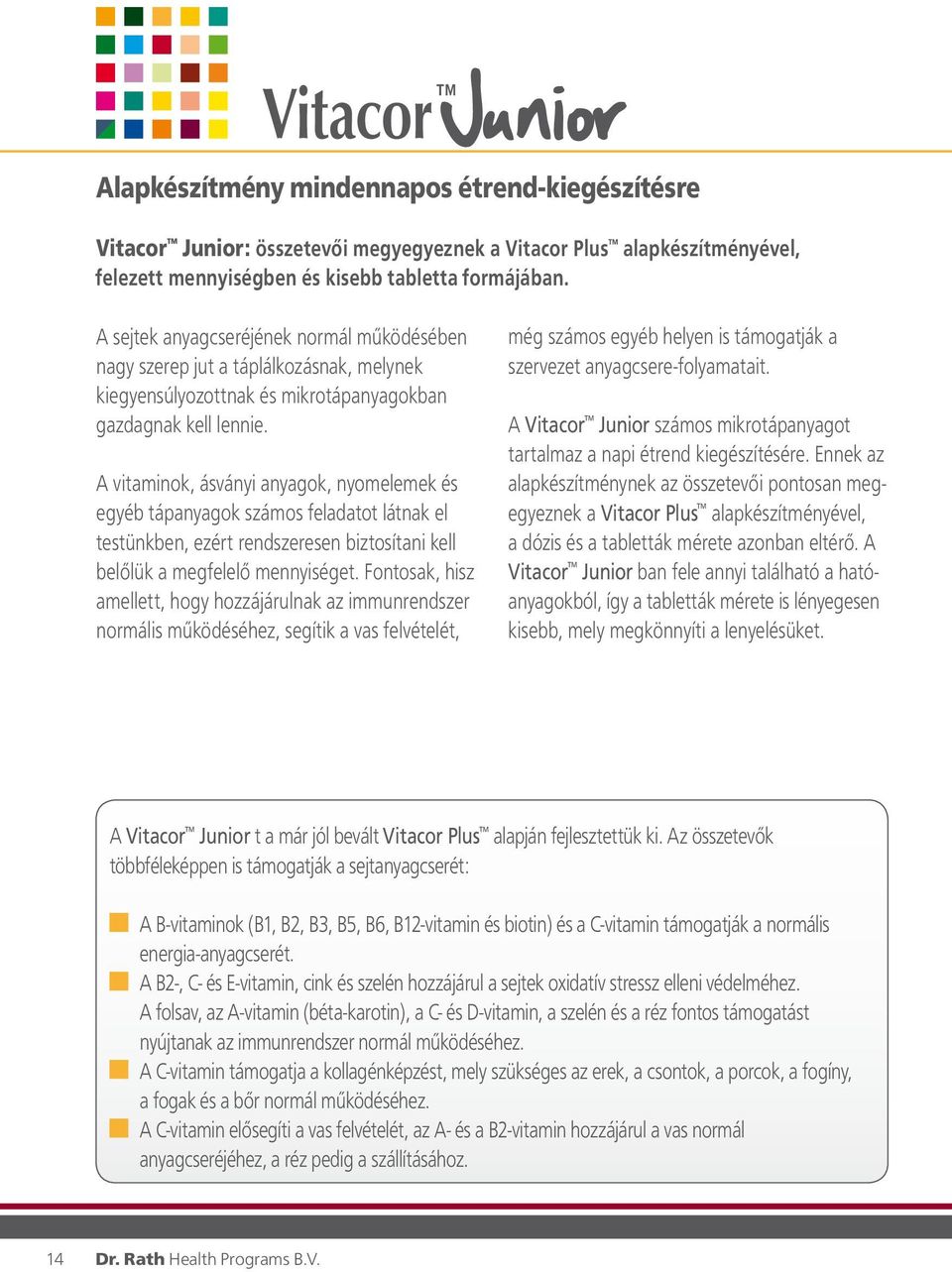 A vitaminok, ásványi anyagok, nyomelemek és egyéb tápanyagok számos feladatot látnak el testünkben, ezért rendszeresen biztosítani kell belőlük a megfelelő mennyiséget.