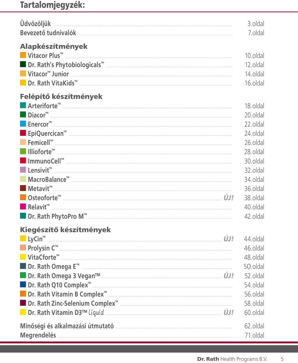 .. VitaCforte... Dr. Rath Omega E... Dr. Rath Omega 3 Vegan... új! Dr. Rath Q10 Complex... Dr. Rath Vitamin B Complex... Dr. Rath Zinc-Selenium Complex... Dr. Rath Vitamin D3 liquid... új! Minőségi és alkalmazási útmutató.