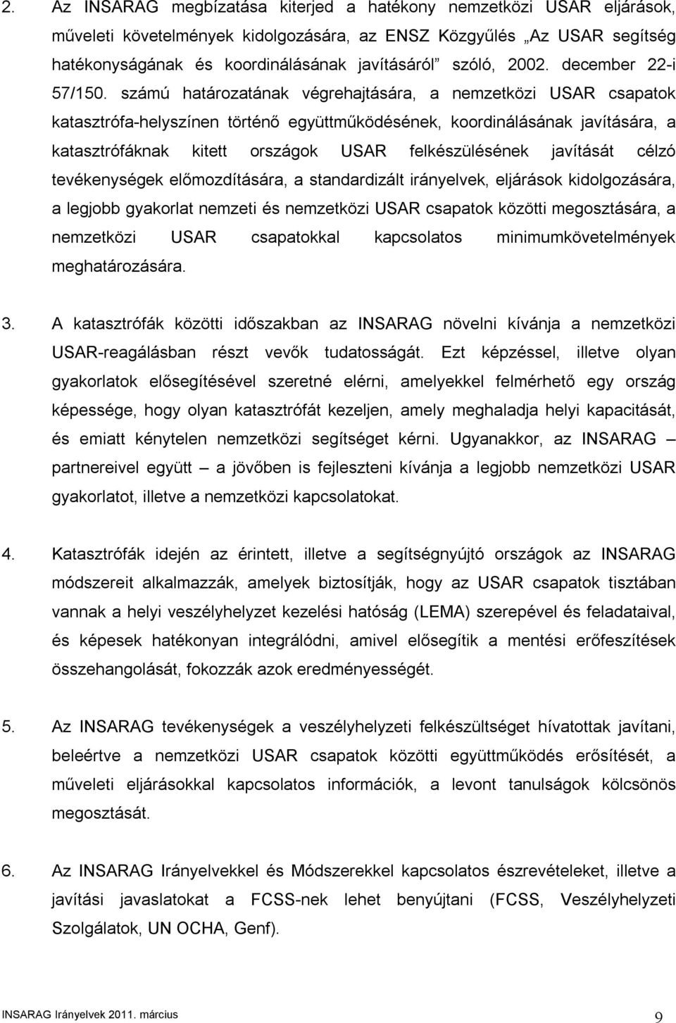 számú határozatának végrehajtására, a nemzetközi USAR csapatok katasztrófa-helyszínen történő együttműködésének, koordinálásának javítására, a katasztrófáknak kitett országok USAR felkészülésének