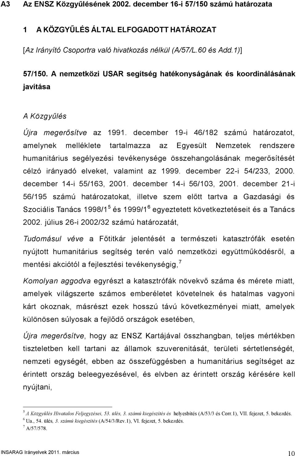 december 19-i 46/182 számú határozatot, amelynek melléklete tartalmazza az Egyesült Nemzetek rendszere humanitárius segélyezési tevékenysége összehangolásának megerősítését célzó irányadó elveket,