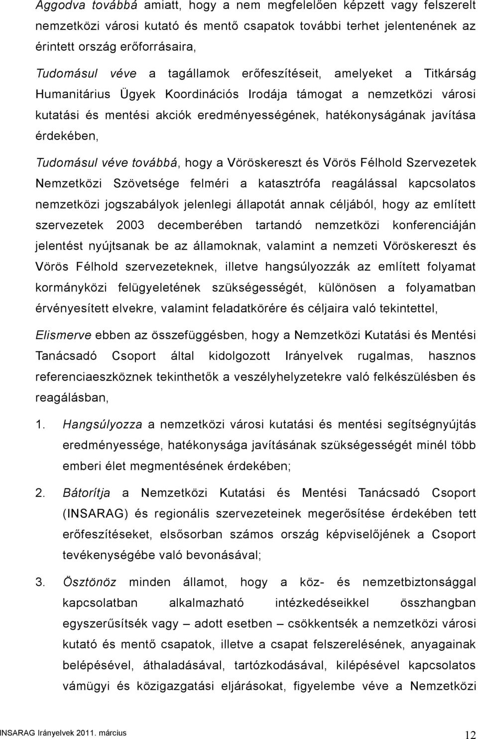 Tudomásul véve továbbá, hogy a Vöröskereszt és Vörös Félhold Szervezetek Nemzetközi Szövetsége felméri a katasztrófa reagálással kapcsolatos nemzetközi jogszabályok jelenlegi állapotát annak