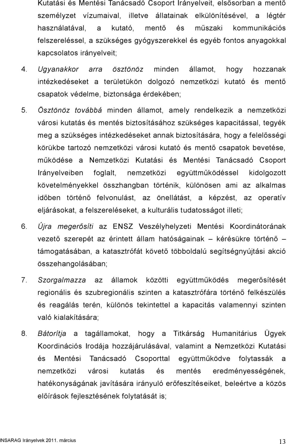 Ugyanakkor arra ösztönöz minden államot, hogy hozzanak intézkedéseket a területükön dolgozó nemzetközi kutató és mentő csapatok védelme, biztonsága érdekében; 5.