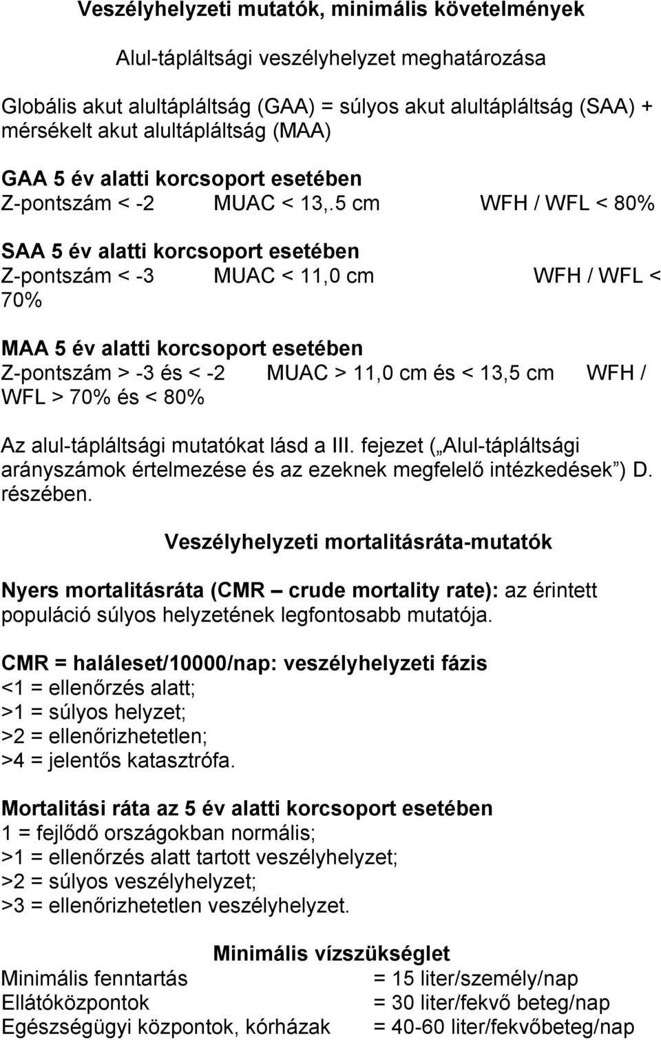 5 cm WFH / WFL < 80% SAA 5 év alatti korcsoport esetében Z-pontszám < -3 MUAC < 11,0 cm WFH / WFL < 70% MAA 5 év alatti korcsoport esetében Z-pontszám > -3 és < -2 MUAC > 11,0 cm és < 13,5 cm WFH /