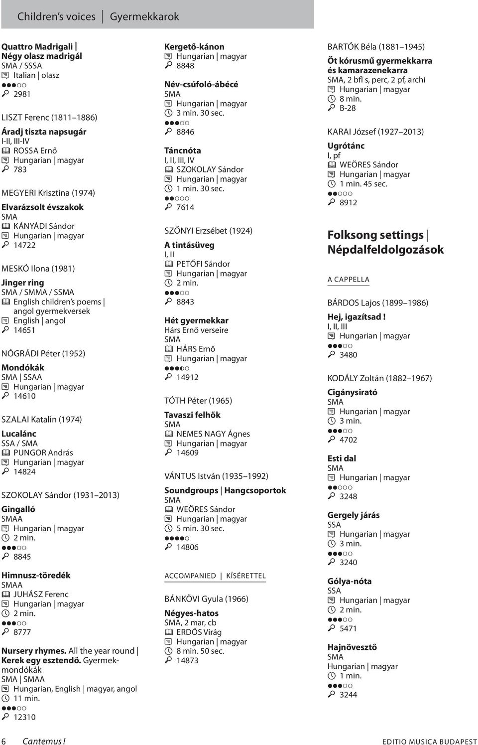 SZALAI Katalin (1974) Lucalánc SSA / PUNGOR András M 14824 SZOKOLAY Sándor (1931 2013) Gingalló A M 8845 Himnusz-töredék A JUHÁSZ Ferenc M 8777 Nursery rhymes All the year round Kerek egy esztendő