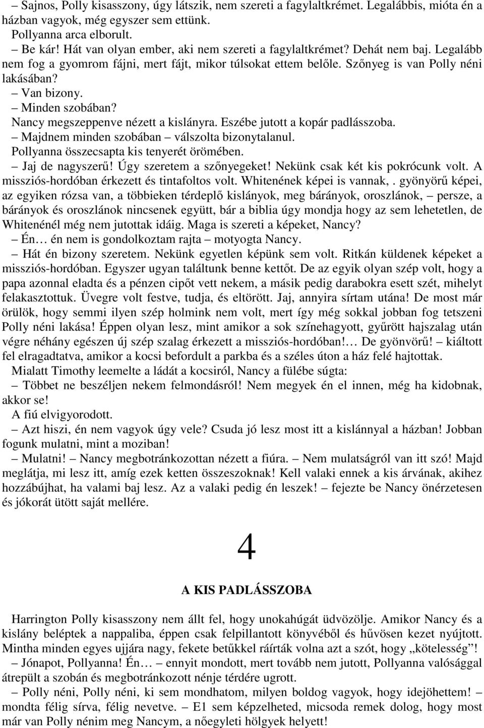 Minden szobában? Nancy megszeppenve nézett a kislányra. Eszébe jutott a kopár padlásszoba. Majdnem minden szobában válszolta bizonytalanul. Pollyanna összecsapta kis tenyerét örömében.