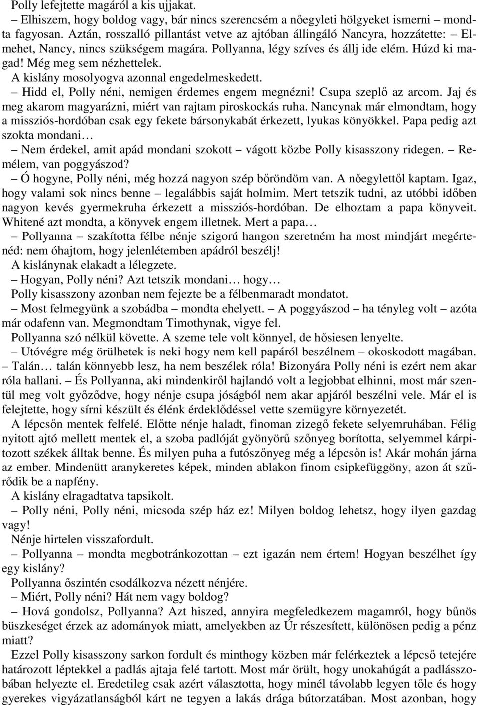 A kislány mosolyogva azonnal engedelmeskedett. Hidd el, Polly néni, nemigen érdemes engem megnézni! Csupa szeplı az arcom. Jaj és meg akarom magyarázni, miért van rajtam piroskockás ruha.