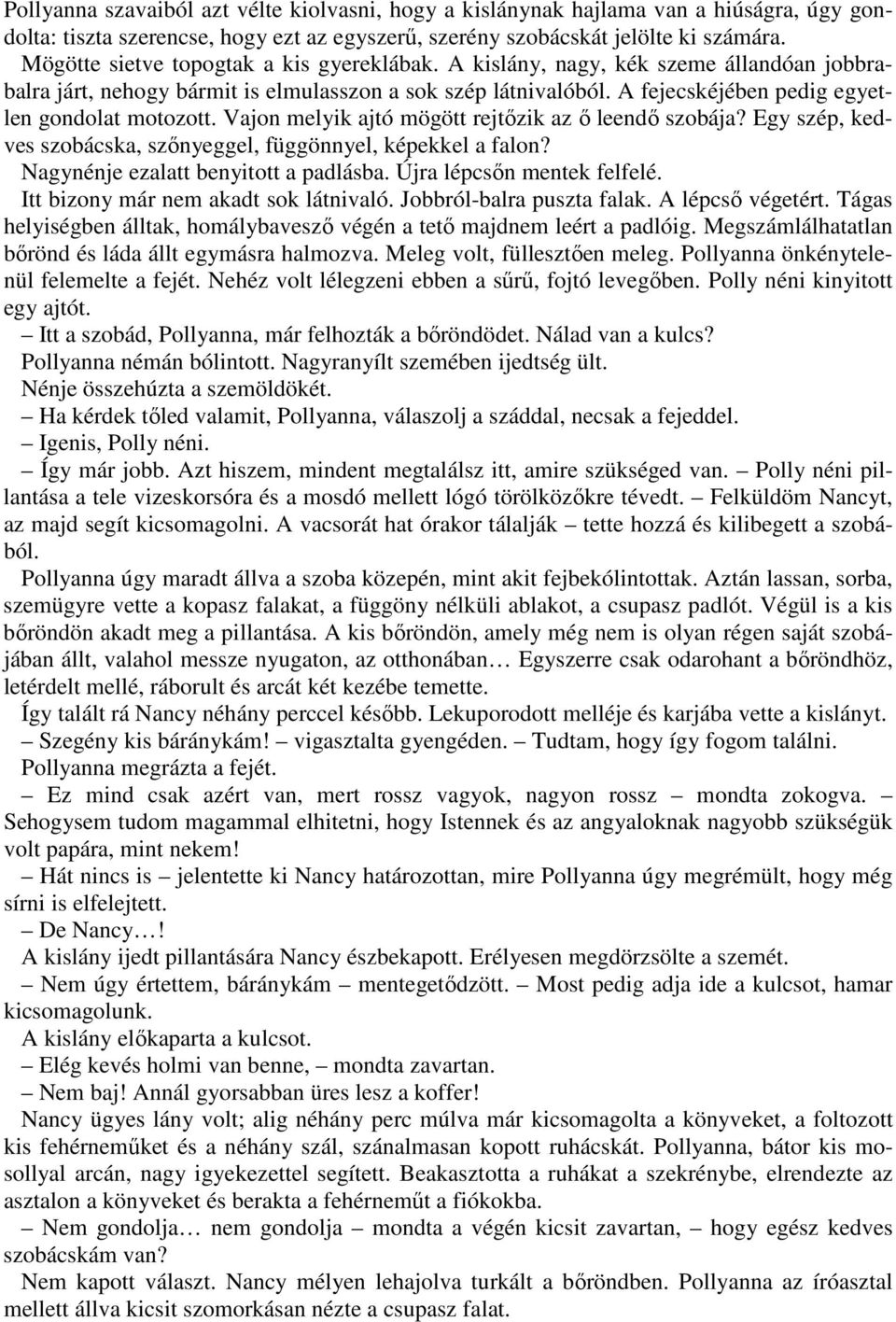 A fejecskéjében pedig egyetlen gondolat motozott. Vajon melyik ajtó mögött rejtızik az ı leendı szobája? Egy szép, kedves szobácska, szınyeggel, függönnyel, képekkel a falon?