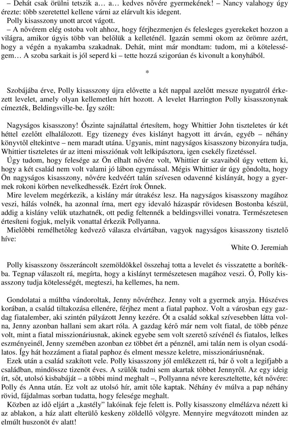 Igazán semmi okom az örömre azért, hogy a végén a nyakamba szakadnak. Dehát, mint már mondtam: tudom, mi a kötelességem A szoba sarkait is jól seperd ki tette hozzá szigorúan és kivonult a konyhából.