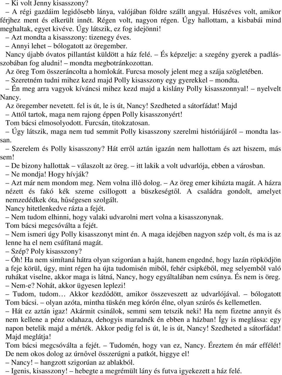 Nancy újabb óvatos pillantást küldött a ház felé. És képzelje: a szegény gyerek a padlásszobában fog aludni! mondta megbotránkozottan. Az öreg Tom összeráncolta a homlokát.