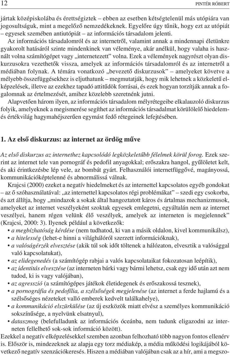 Az információs társadalomról és az internetrõl, valamint annak a mindennapi életünkre gyakorolt hatásáról szinte mindenkinek van véleménye, akár anélkül, hogy valaha is használt volna számítógépet