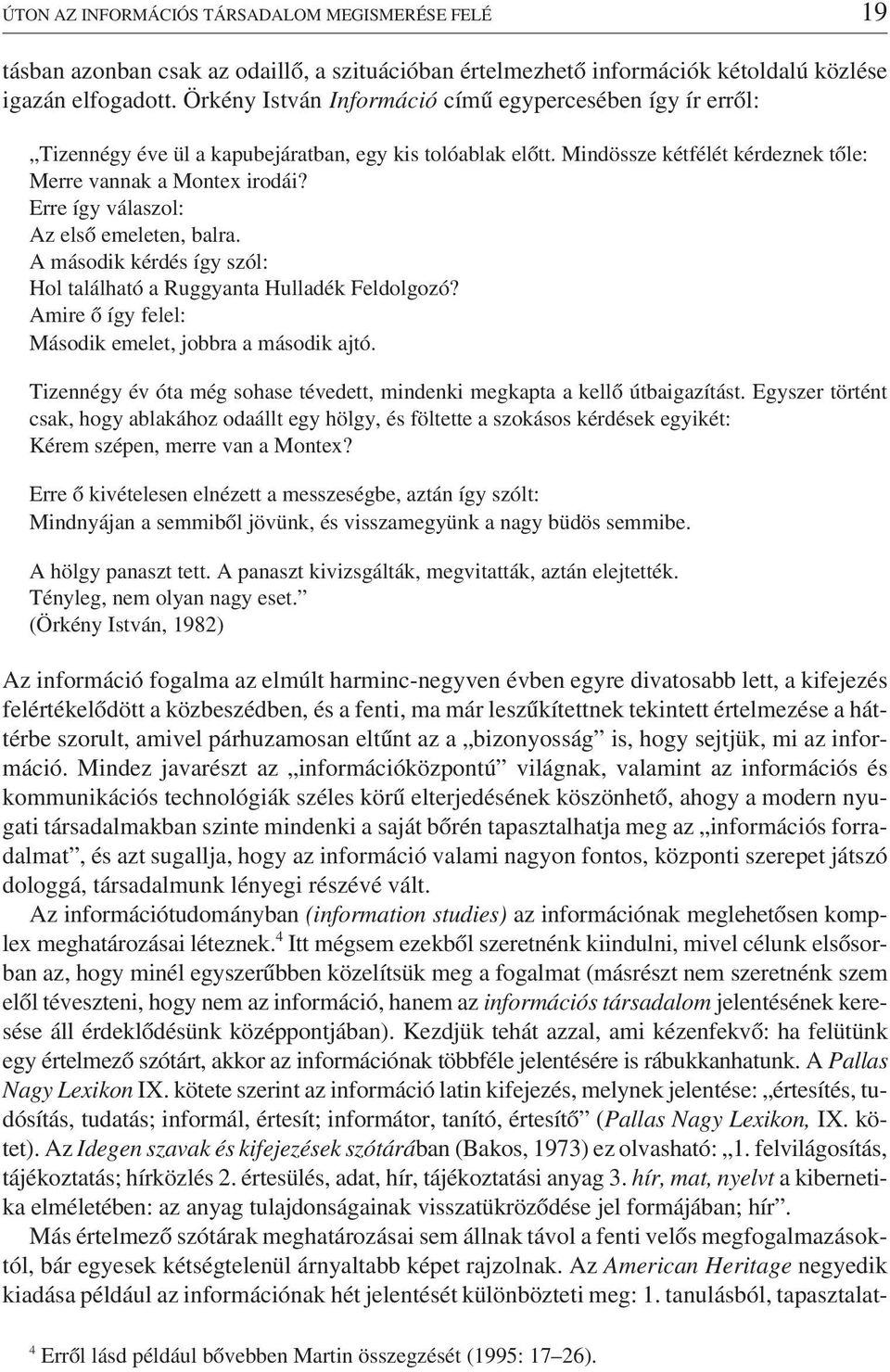 Erre így válaszol: Az elsõ emeleten, balra. A második kérdés így szól: Hol található a Ruggyanta Hulladék Feldolgozó? Amire õ így felel: Második emelet, jobbra a második ajtó.