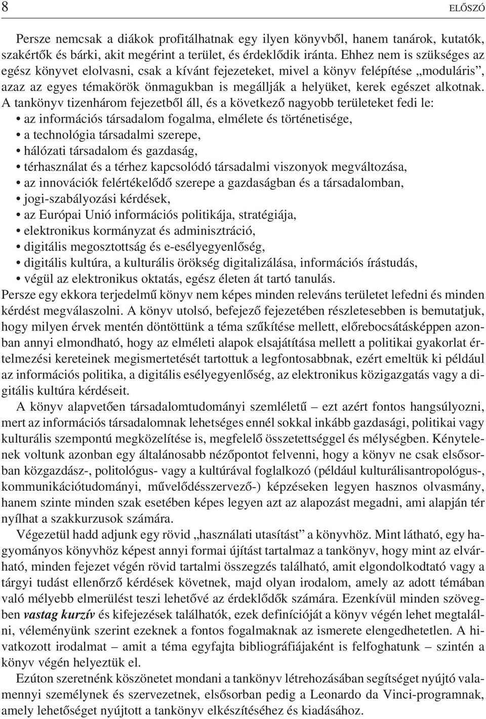 A tankönyv tizenhárom fejezetbõl áll, és a következõ nagyobb területeket fedi le: az információs társadalom fogalma, elmélete és történetisége, a technológia társadalmi szerepe, hálózati társadalom