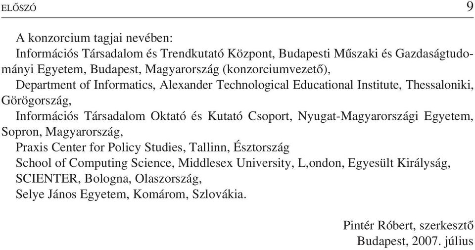 Kutató Csoport, Nyugat-Magyarországi Egyetem, Sopron, Magyarország, Praxis Center for Policy Studies, Tallinn, Észtország School of Computing Science,