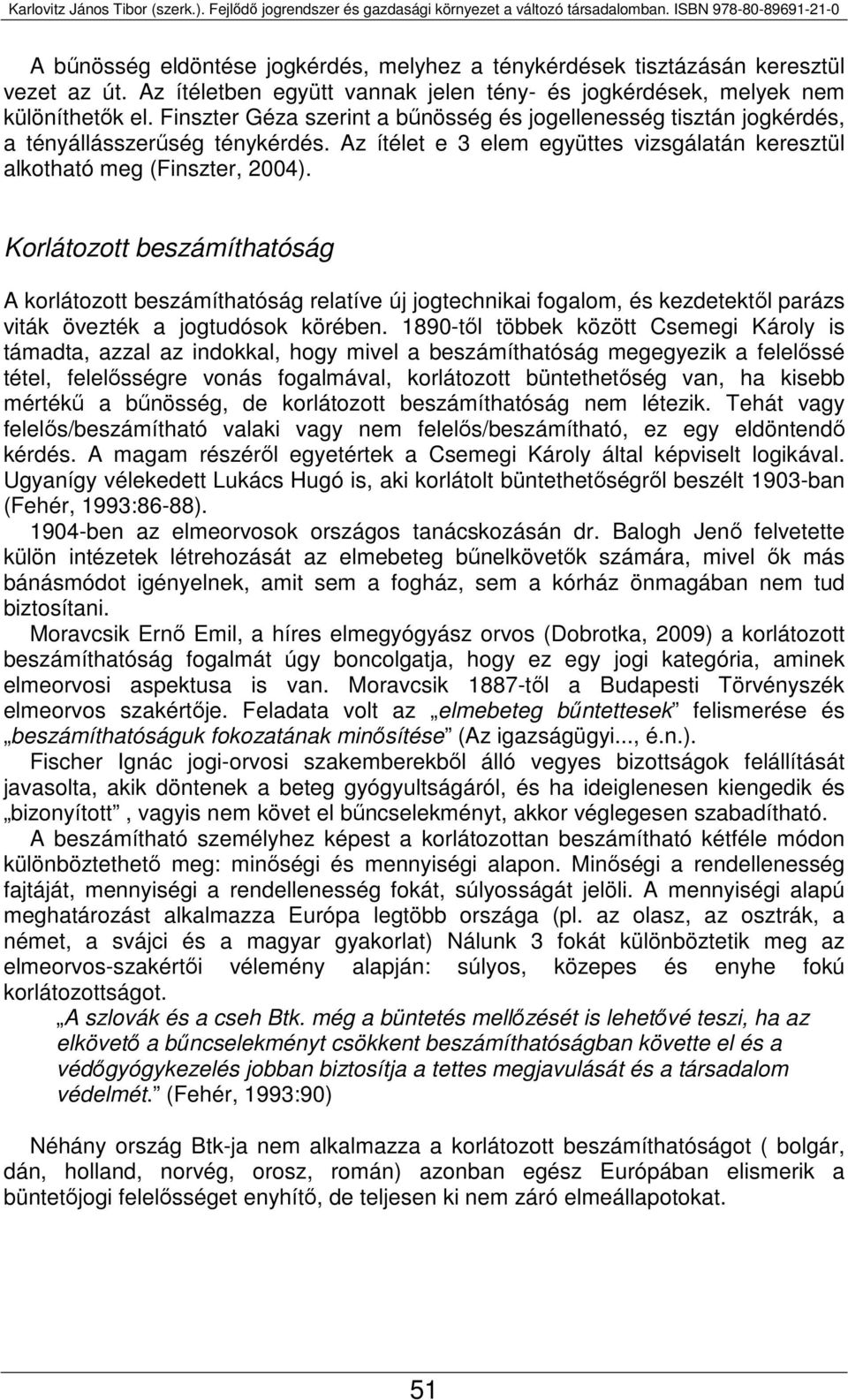 Korlátozott beszámíthatóság A korlátozott beszámíthatóság relatíve új jogtechnikai fogalom, és kezdetektől parázs viták övezték a jogtudósok körében.